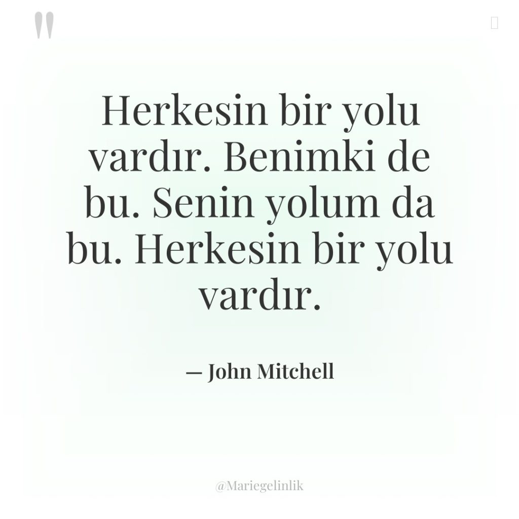 Herkesin bir yolu vardır. Benimki de bu. Senin yolum da…