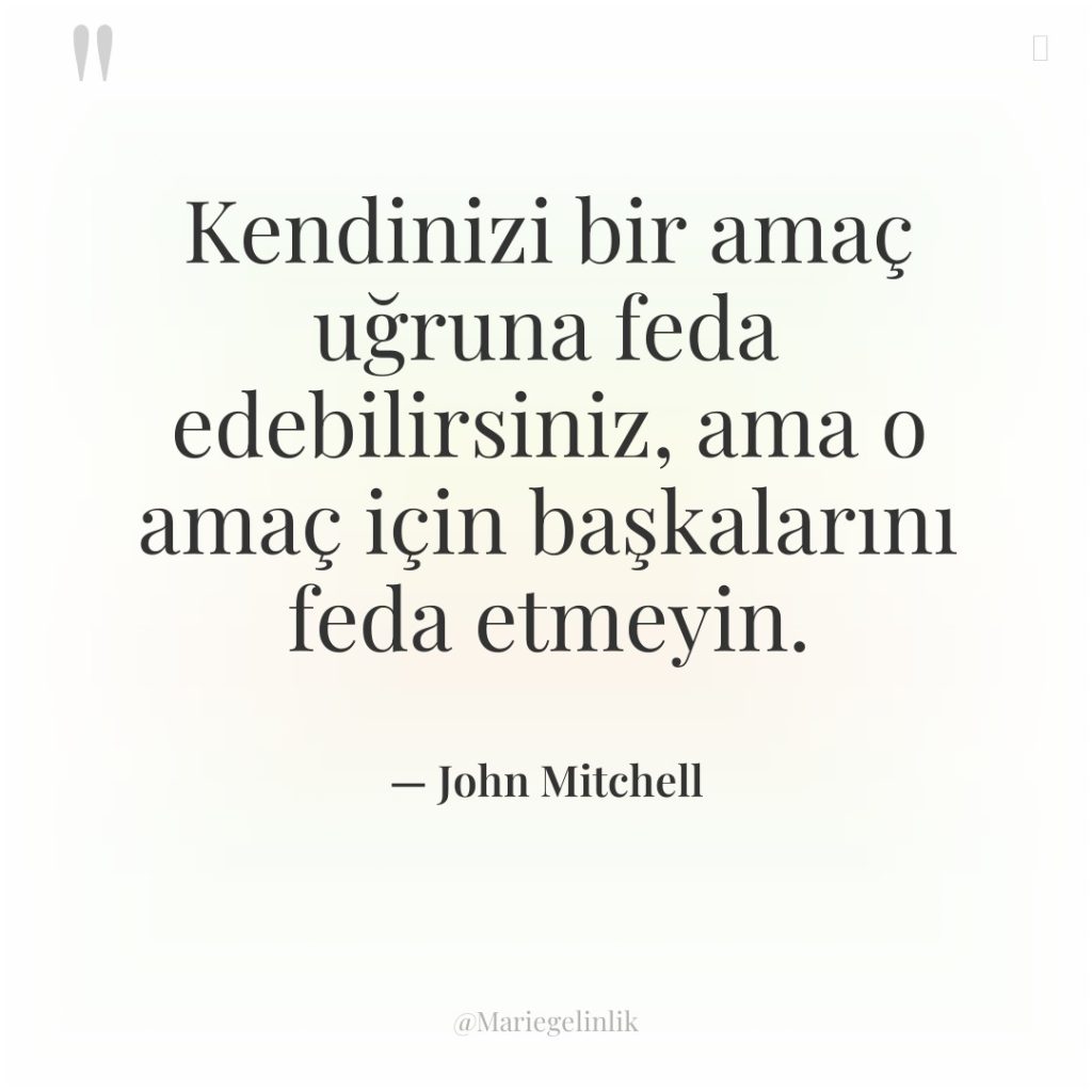 Kendinizi bir amaç uğruna feda edebilirsiniz, ama o amaç için…