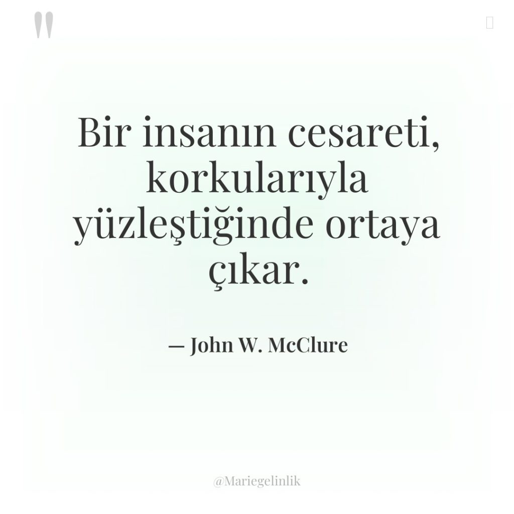 Bir insanın cesareti, korkularıyla yüzleştiğinde ortaya çıkar.
