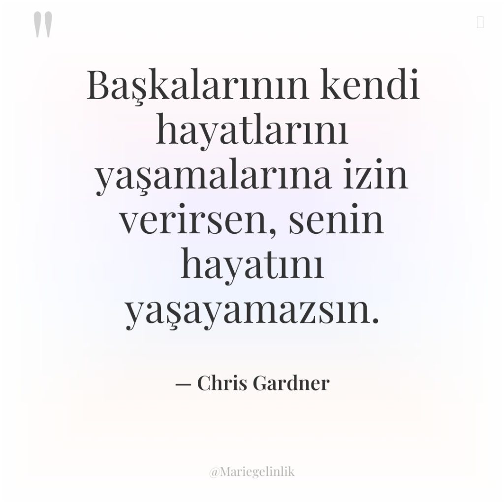 Başkalarının kendi hayatlarını yaşamalarına izin verirsen, senin hayatını yaşayamazsın.