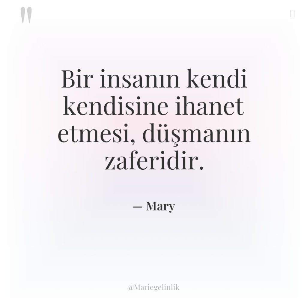 Bir insanın kendi kendisine ihanet etmesi, düşmanın zaferidir.