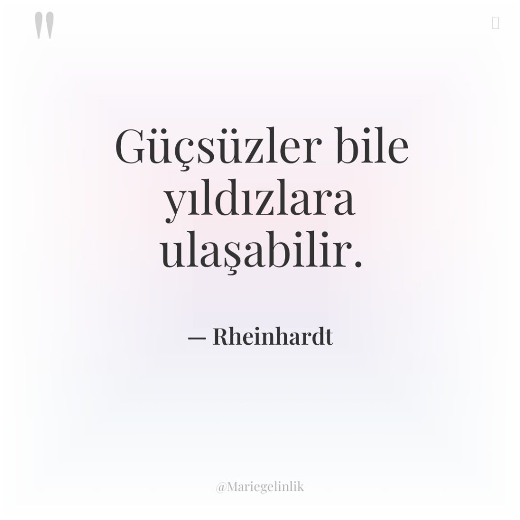 Güçsüzler bile yıldızlara ulaşabilir.