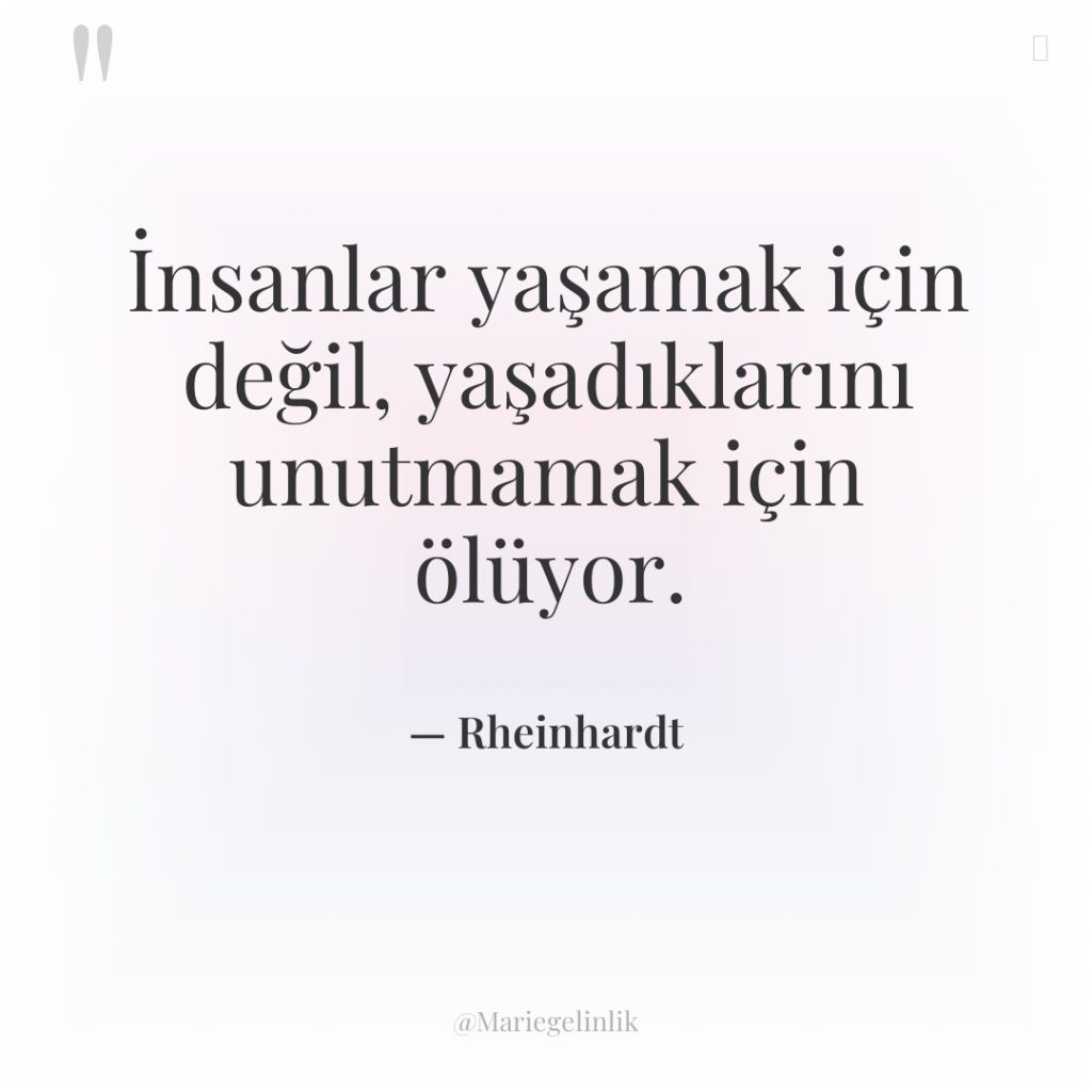 İnsanlar yaşamak için değil, yaşadıklarını unutmamak için ölüyor.