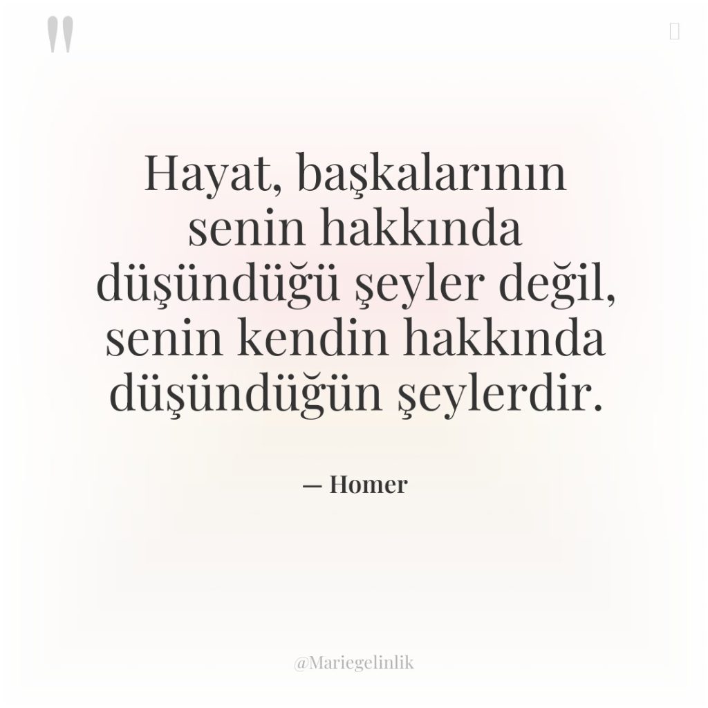 Hayat, başkalarının senin hakkında düşündüğü şeyler değil, senin kendin hakkında…