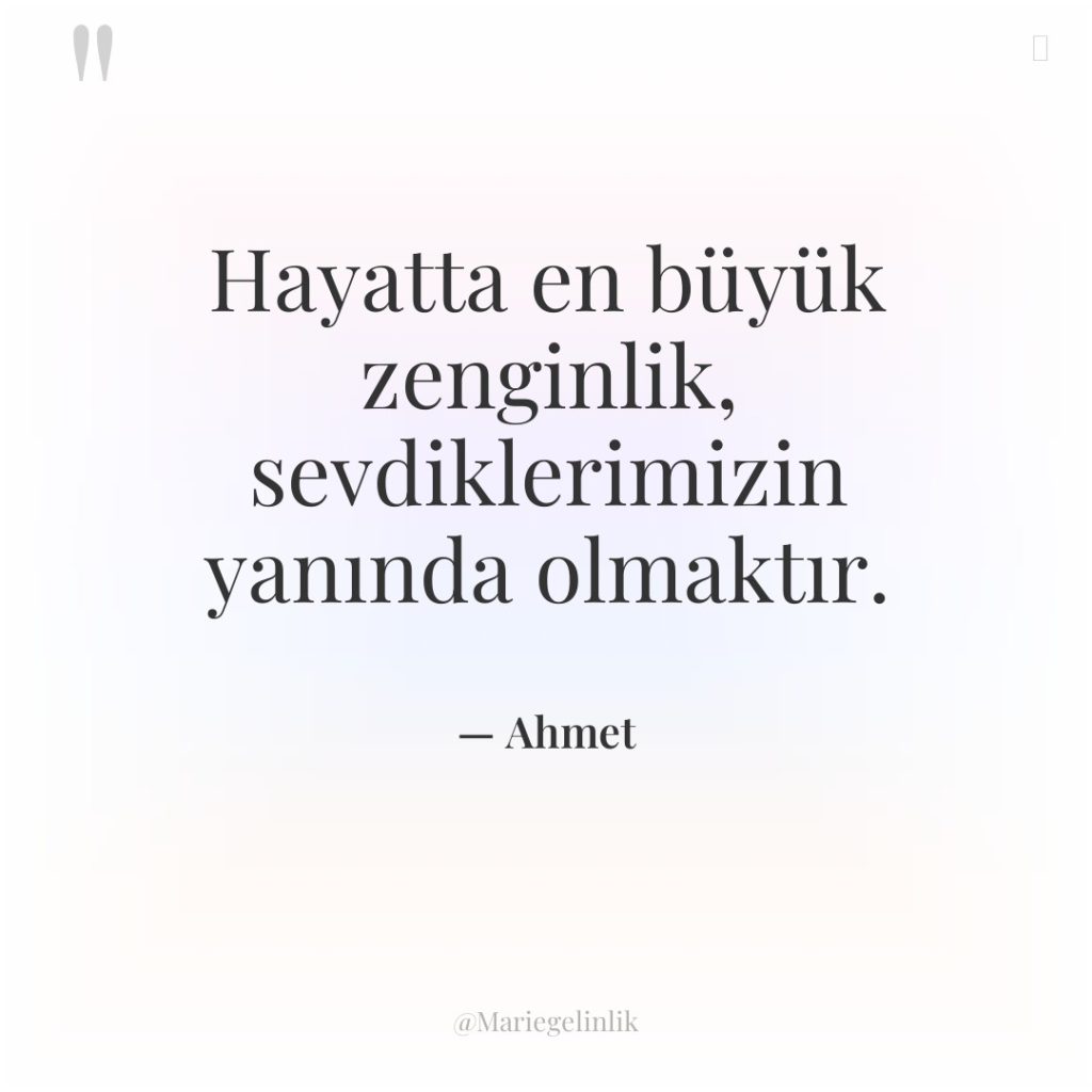 Hayatta en büyük zenginlik, sevdiklerimizin yanında olmaktır.