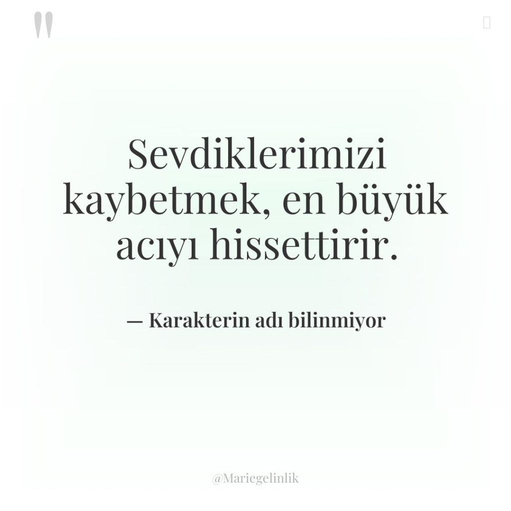 Sevdiklerimizi kaybetmek, en büyük acıyı hissettirir.