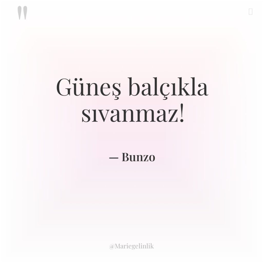 Güneş balçıkla sıvanmaz!