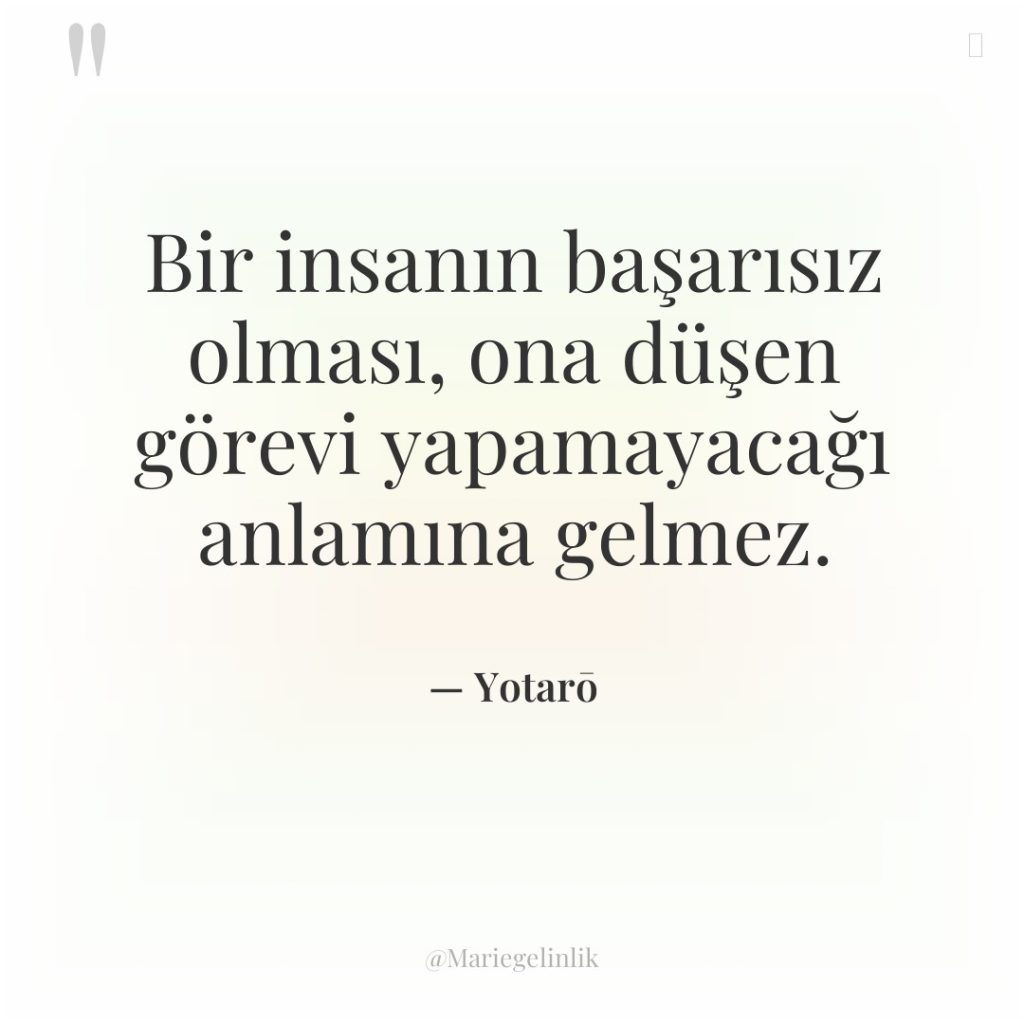 Bir insanın başarısız olması, ona düşen görevi yapamayacağı anlamına gelmez.