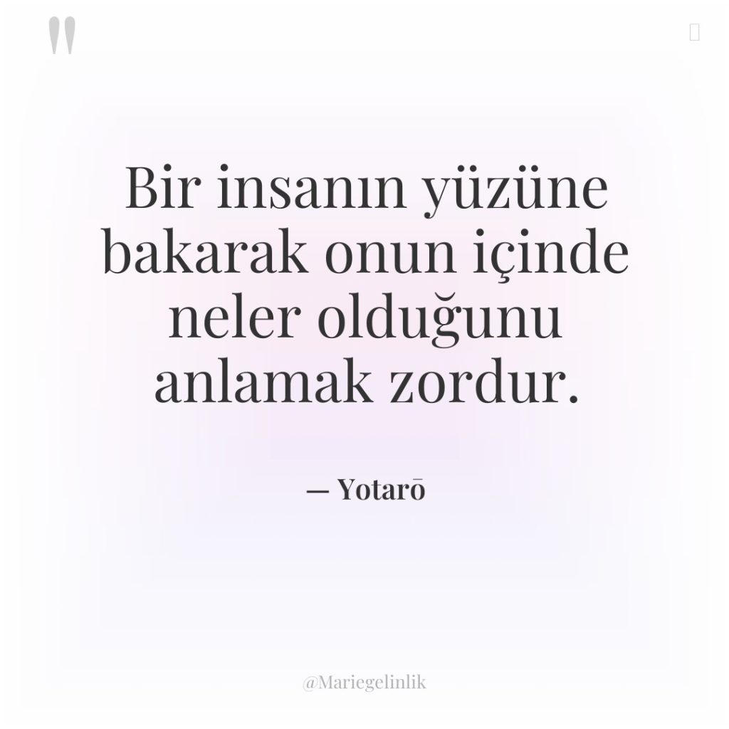 Bir insanın yüzüne bakarak onun içinde neler olduğunu anlamak zordur.
