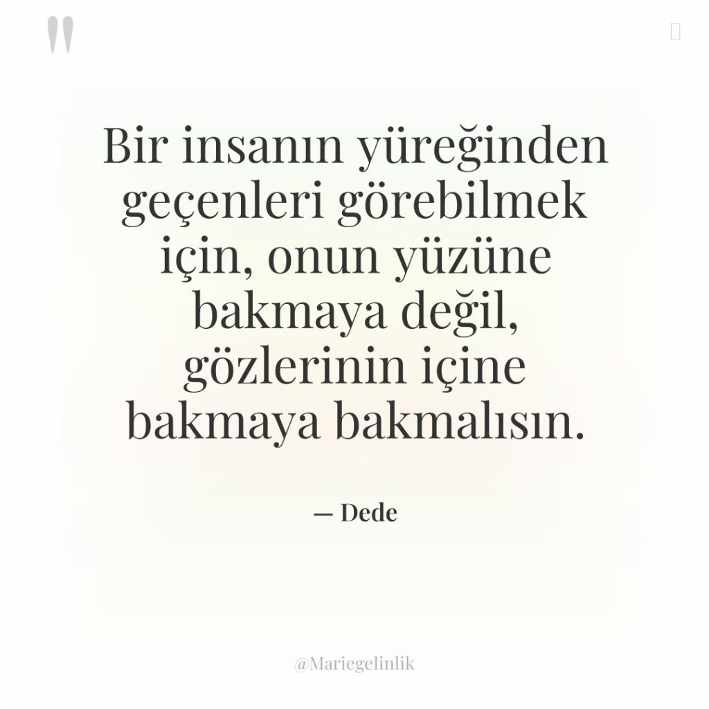 Bir insanın yüreğinden geçenleri görebilmek için, onun yüzüne bakmaya değil,…