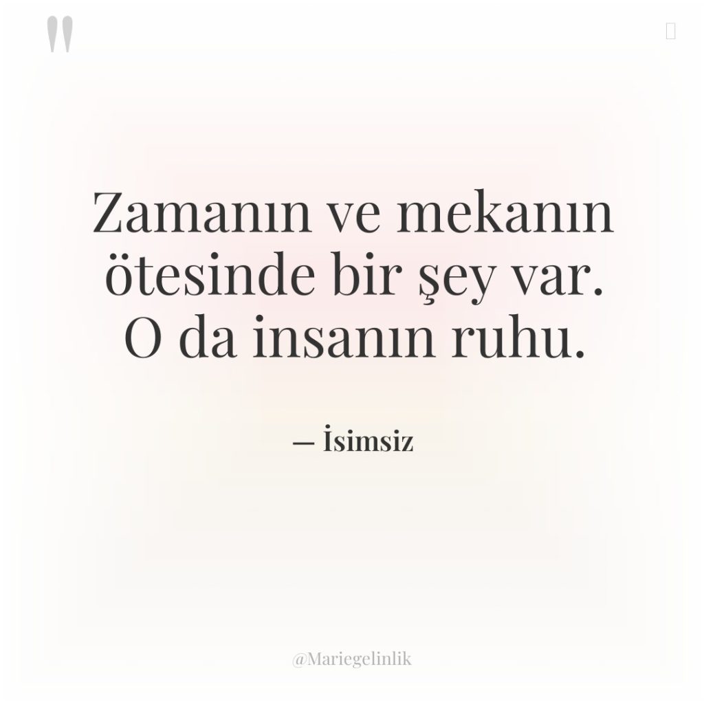 Zamanın ve mekanın ötesinde bir şey var. O da insanın…