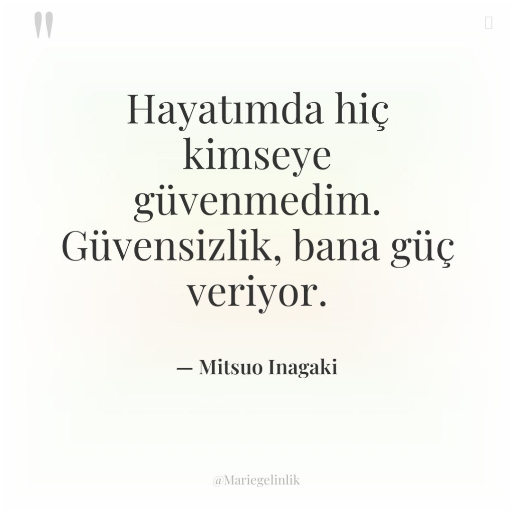 Hayatımda hiç kimseye güvenmedim. Güvensizlik, bana güç veriyor.