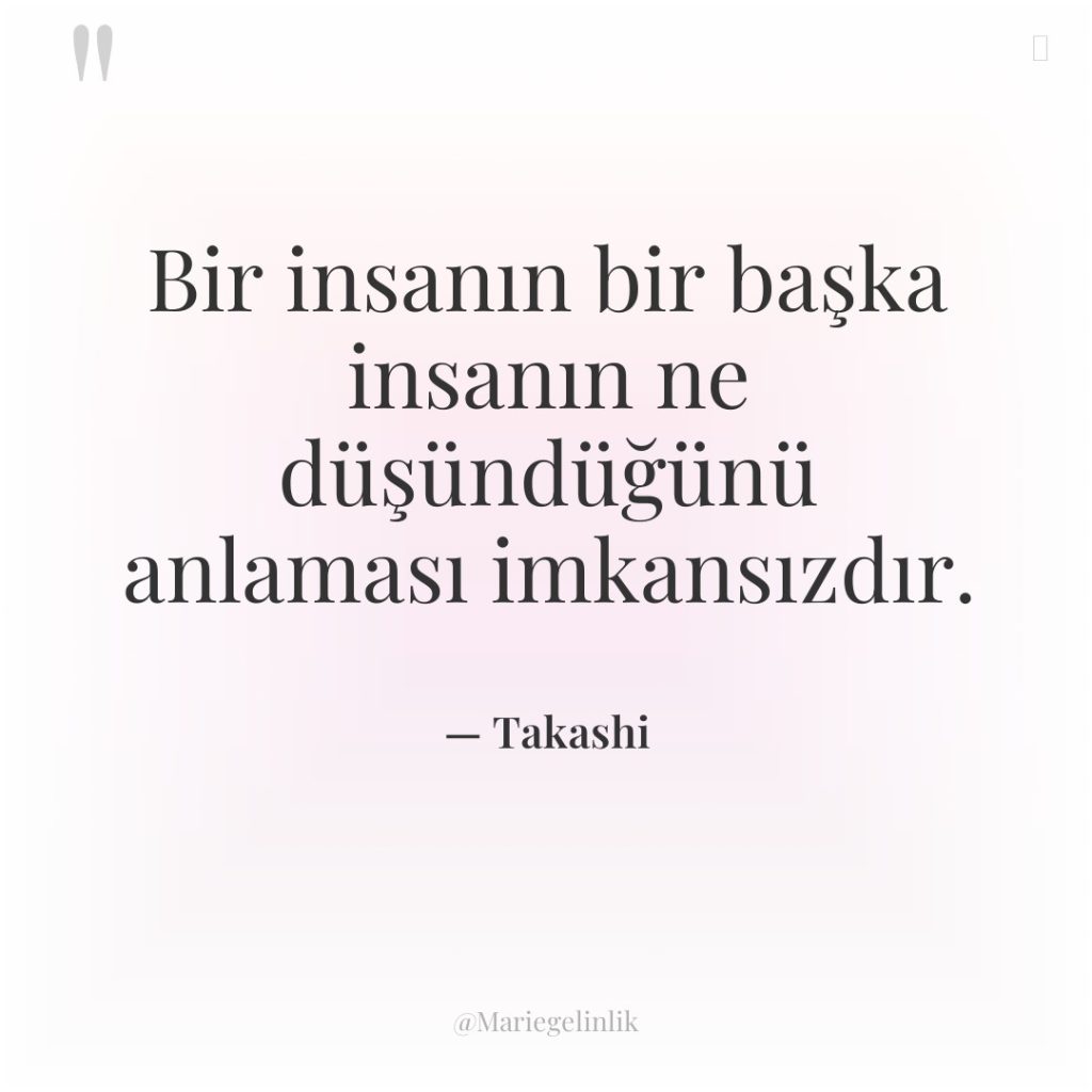 Bir insanın bir başka insanın ne düşündüğünü anlaması imkansızdır.