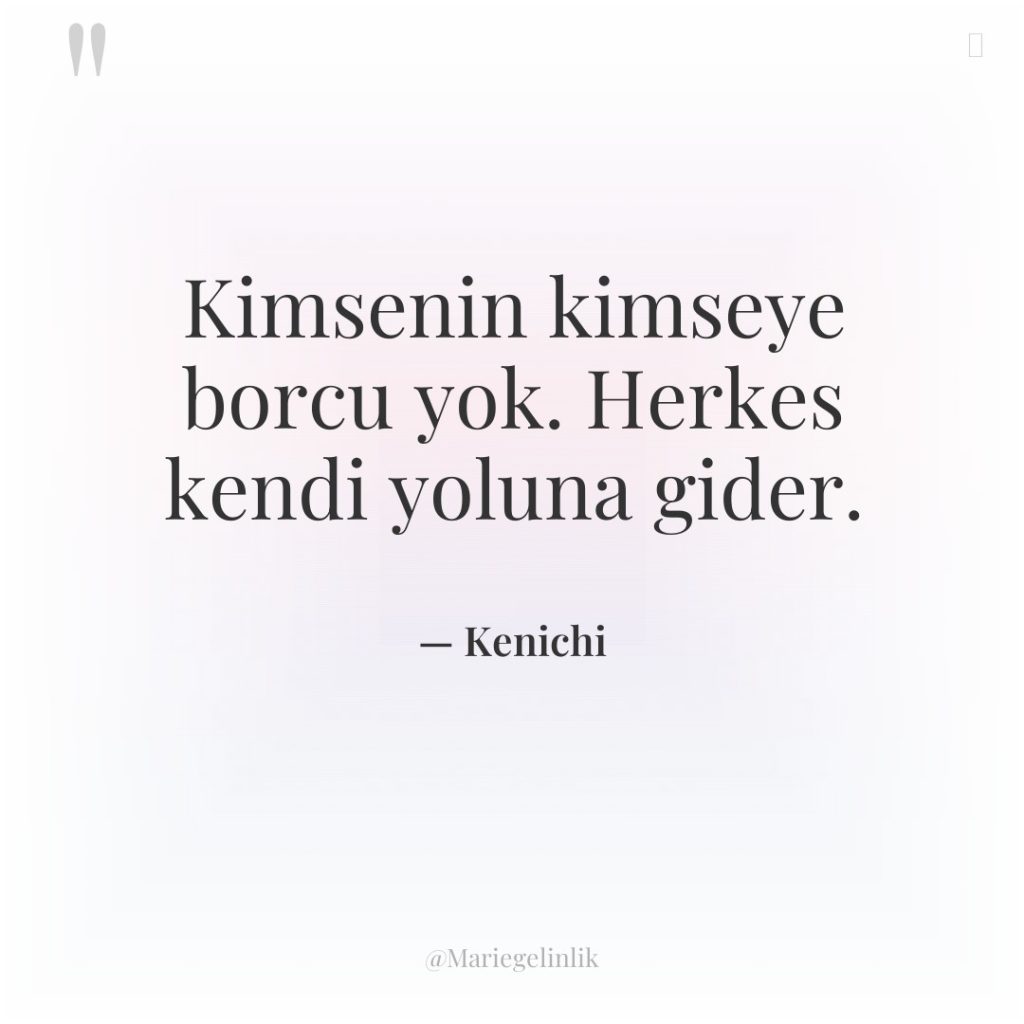 Kimsenin kimseye borcu yok. Herkes kendi yoluna gider.