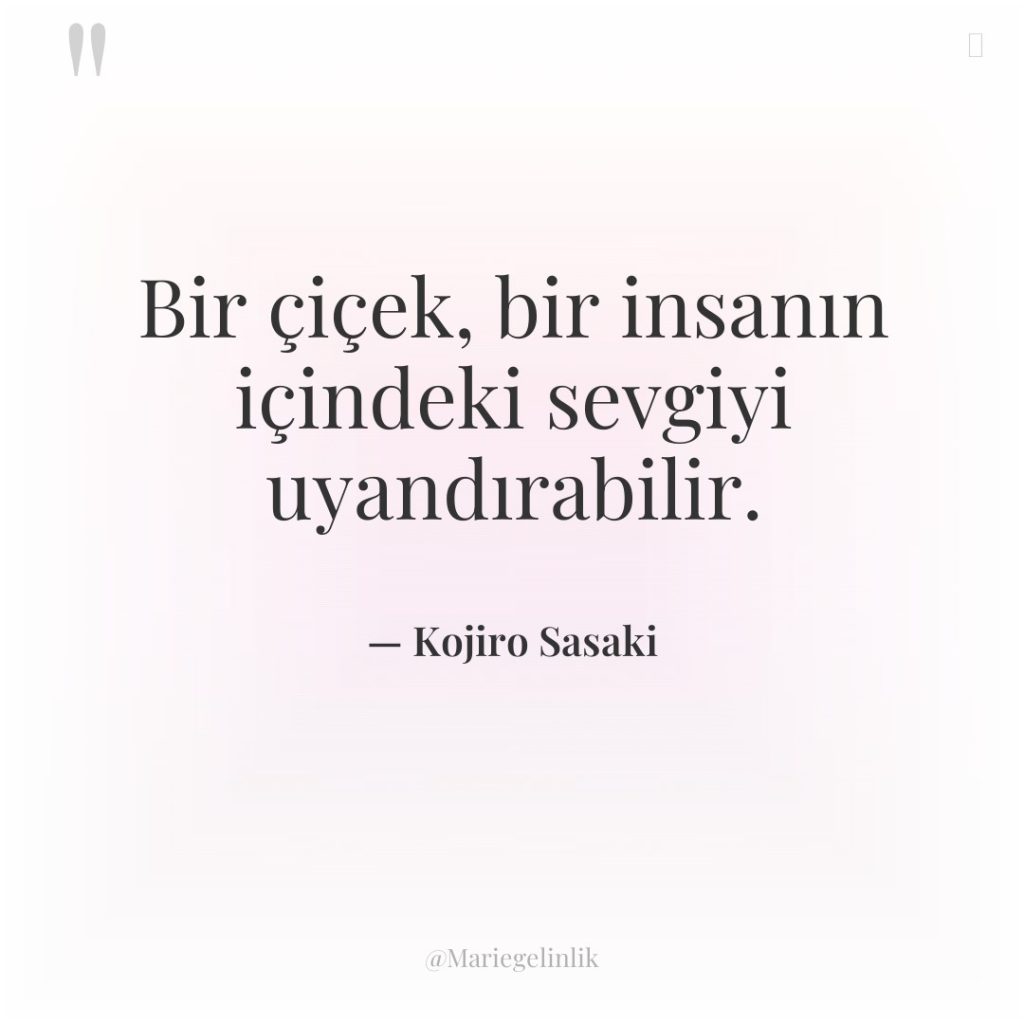 Bir çiçek, bir insanın içindeki sevgiyi uyandırabilir.