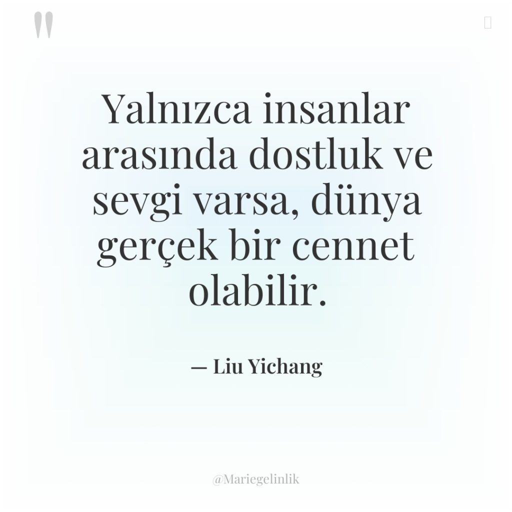 Yalnızca insanlar arasında dostluk ve sevgi varsa, dünya gerçek bir…