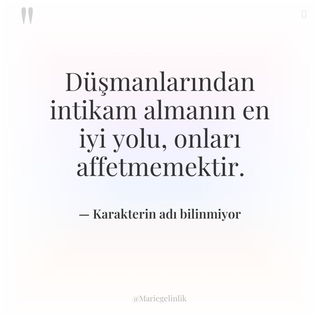 Düşmanlarından intikam almanın en iyi yolu, onları affetmemektir.