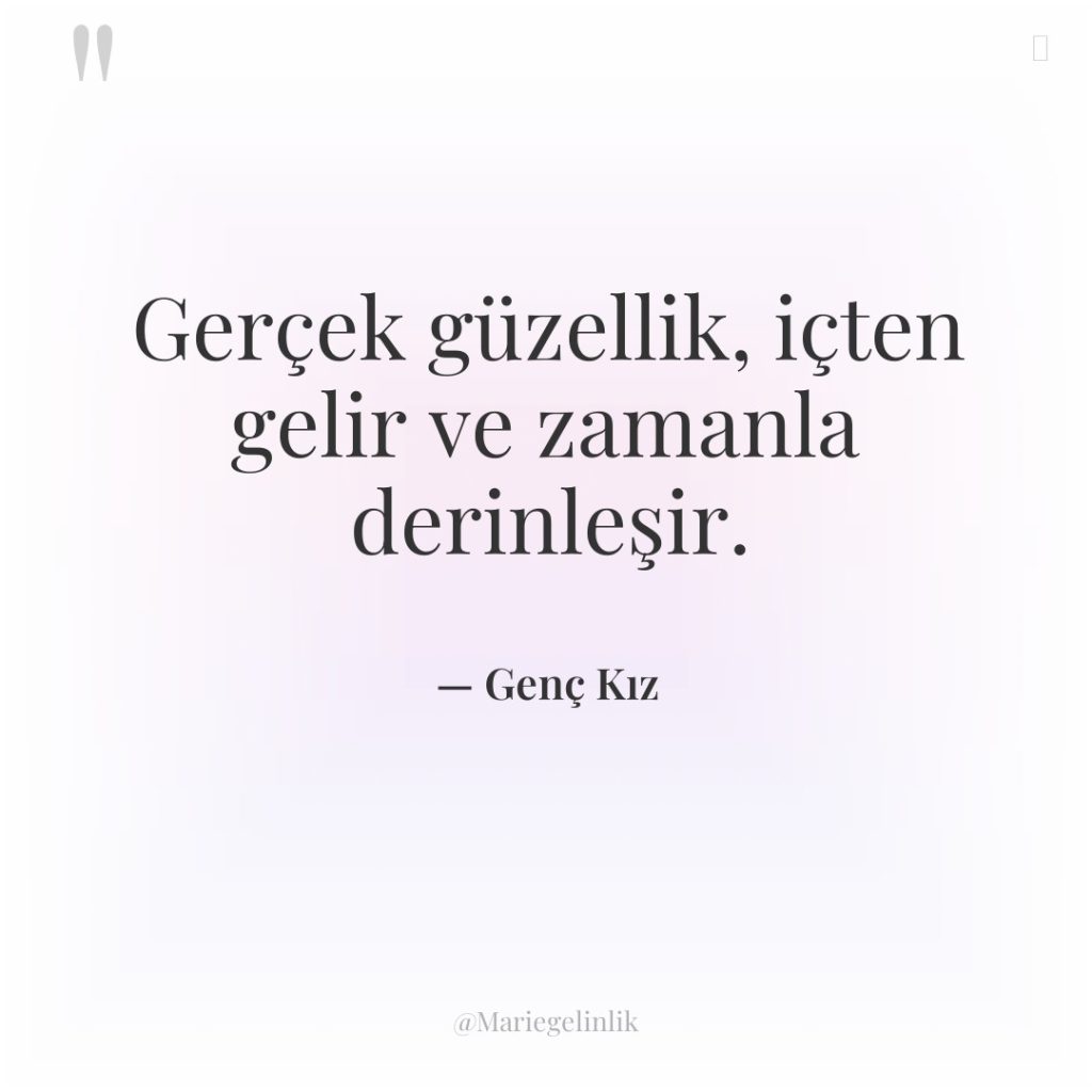 Gerçek güzellik, içten gelir ve zamanla derinleşir.