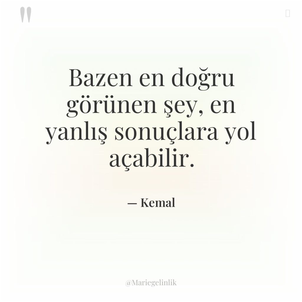 Bazen en doğru görünen şey, en yanlış sonuçlara yol açabilir.