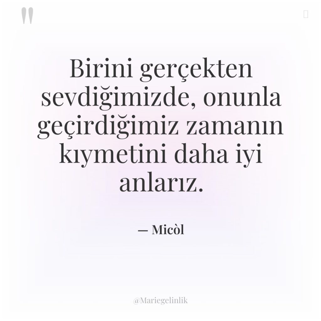Birini gerçekten sevdiğimizde, onunla geçirdiğimiz zamanın kıymetini daha iyi anlarız.
