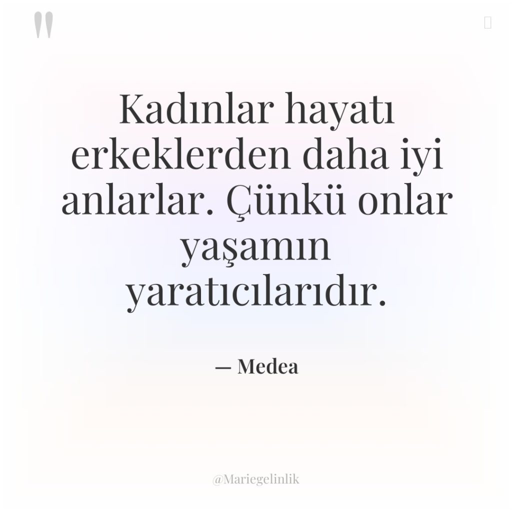 Kadınlar hayatı erkeklerden daha iyi anlarlar. Çünkü onlar yaşamın yaratıcılarıdır.