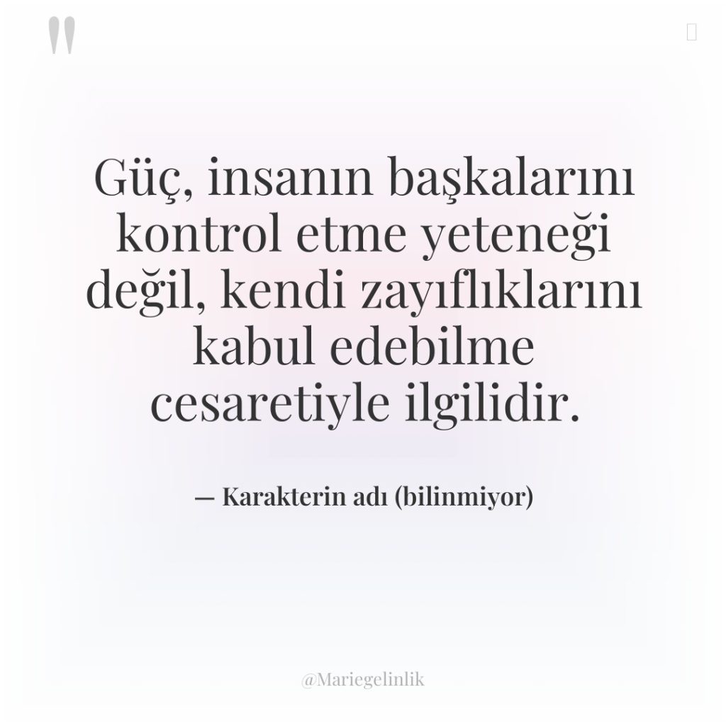 Güç, insanın başkalarını kontrol etme yeteneği değil, kendi zayıflıklarını kabul…
