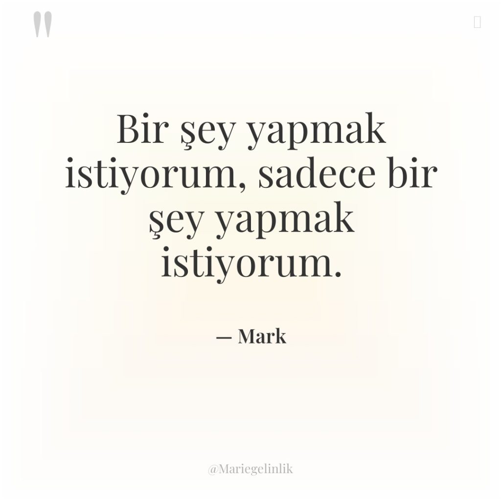 Bir şey yapmak istiyorum, sadece bir şey yapmak istiyorum.