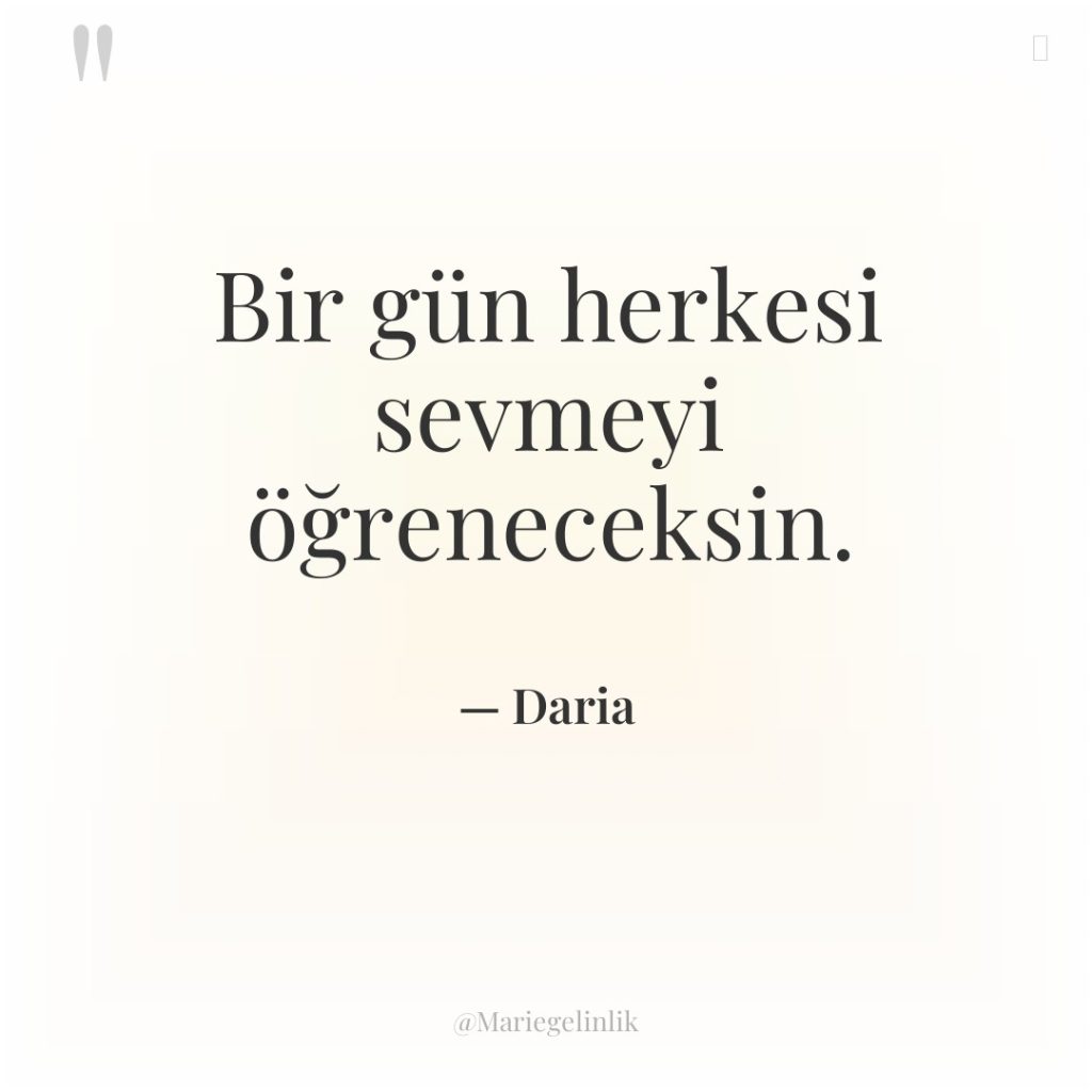 Bir gün herkesi sevmeyi öğreneceksin.