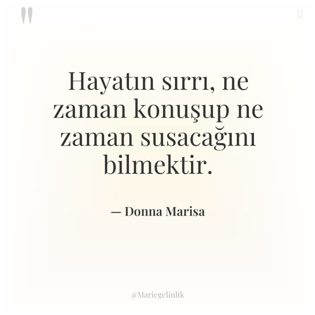 Hayatın sırrı, ne zaman konuşup ne zaman susacağını bilmektir.