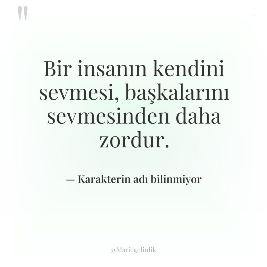 Bir insanın kendini sevmesi, başkalarını sevmesinden daha zordur.