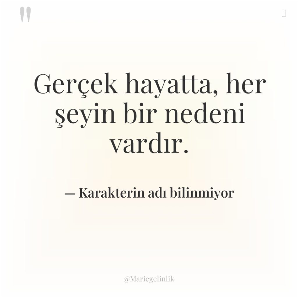 Gerçek hayatta, her şeyin bir nedeni vardır.