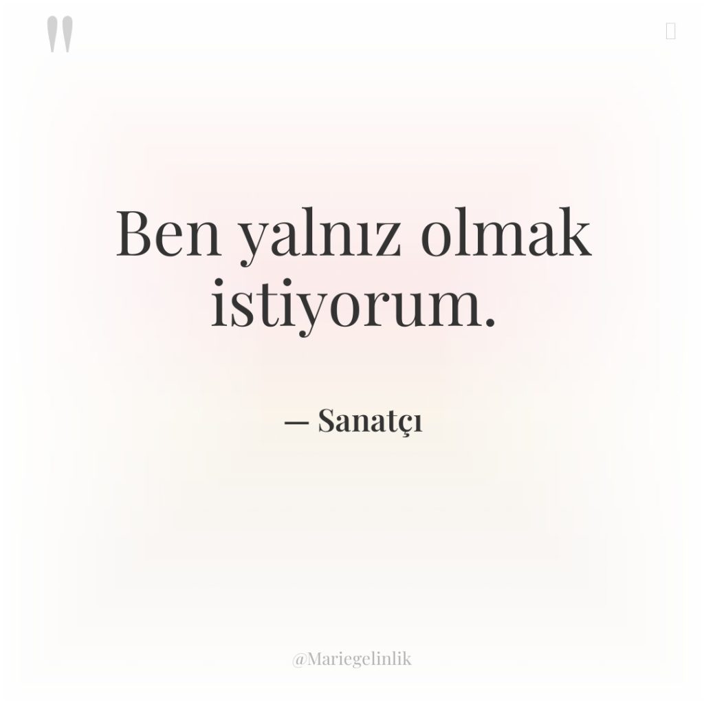 Ben yalnız olmak istiyorum.