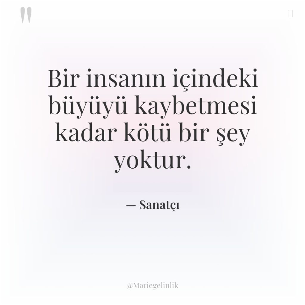 Bir insanın içindeki büyüyü kaybetmesi kadar kötü bir şey yoktur.