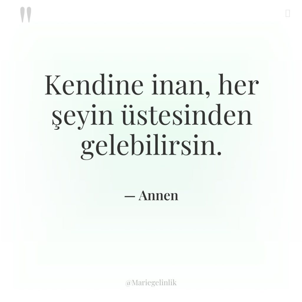 Kendine inan, her şeyin üstesinden gelebilirsin.