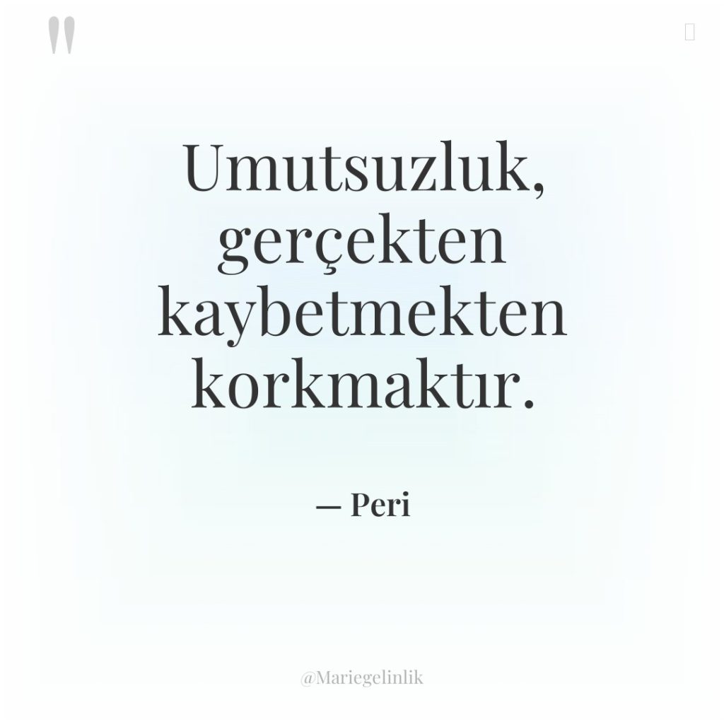 Umutsuzluk, gerçekten kaybetmekten korkmaktır.