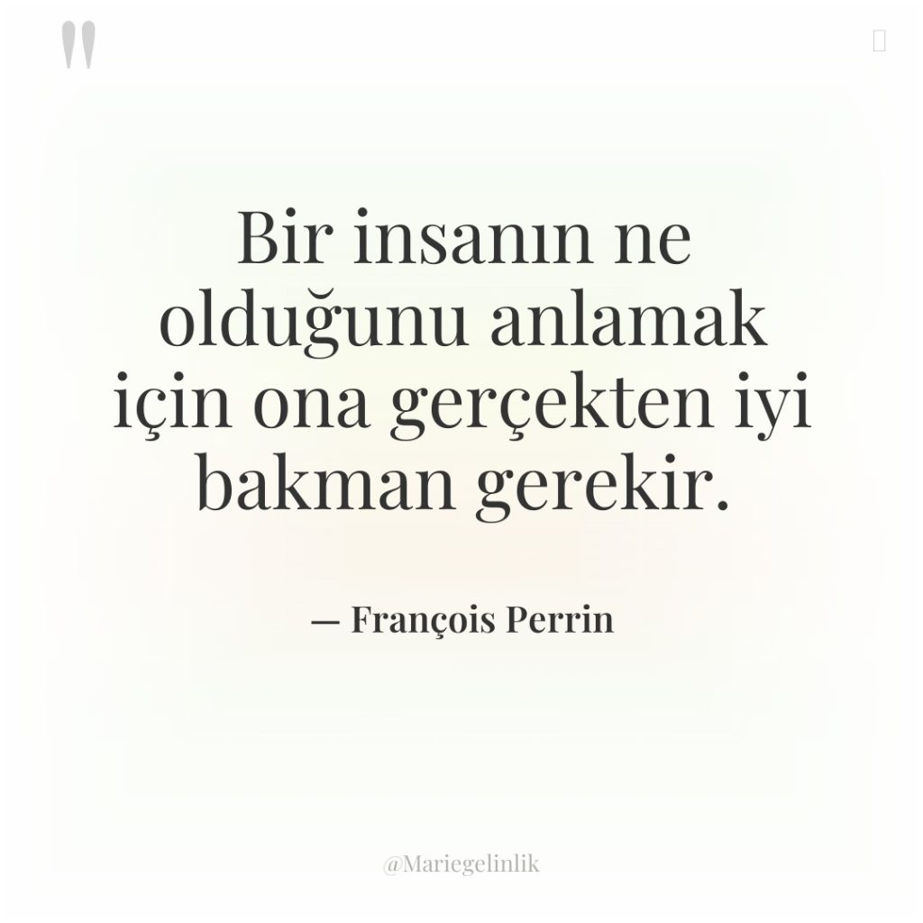 Bir insanın ne olduğunu anlamak için ona gerçekten iyi bakman…