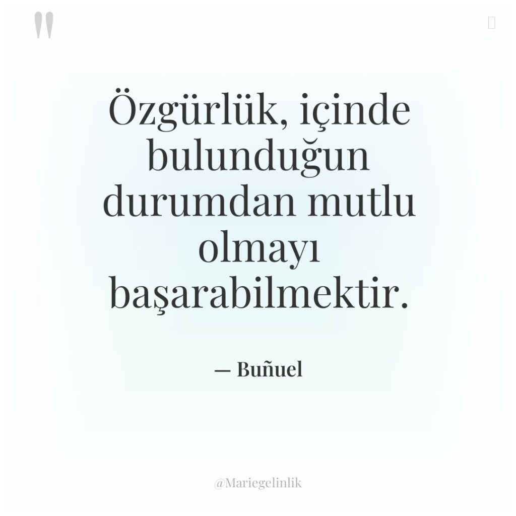 Özgürlük, içinde bulunduğun durumdan mutlu olmayı başarabilmektir.