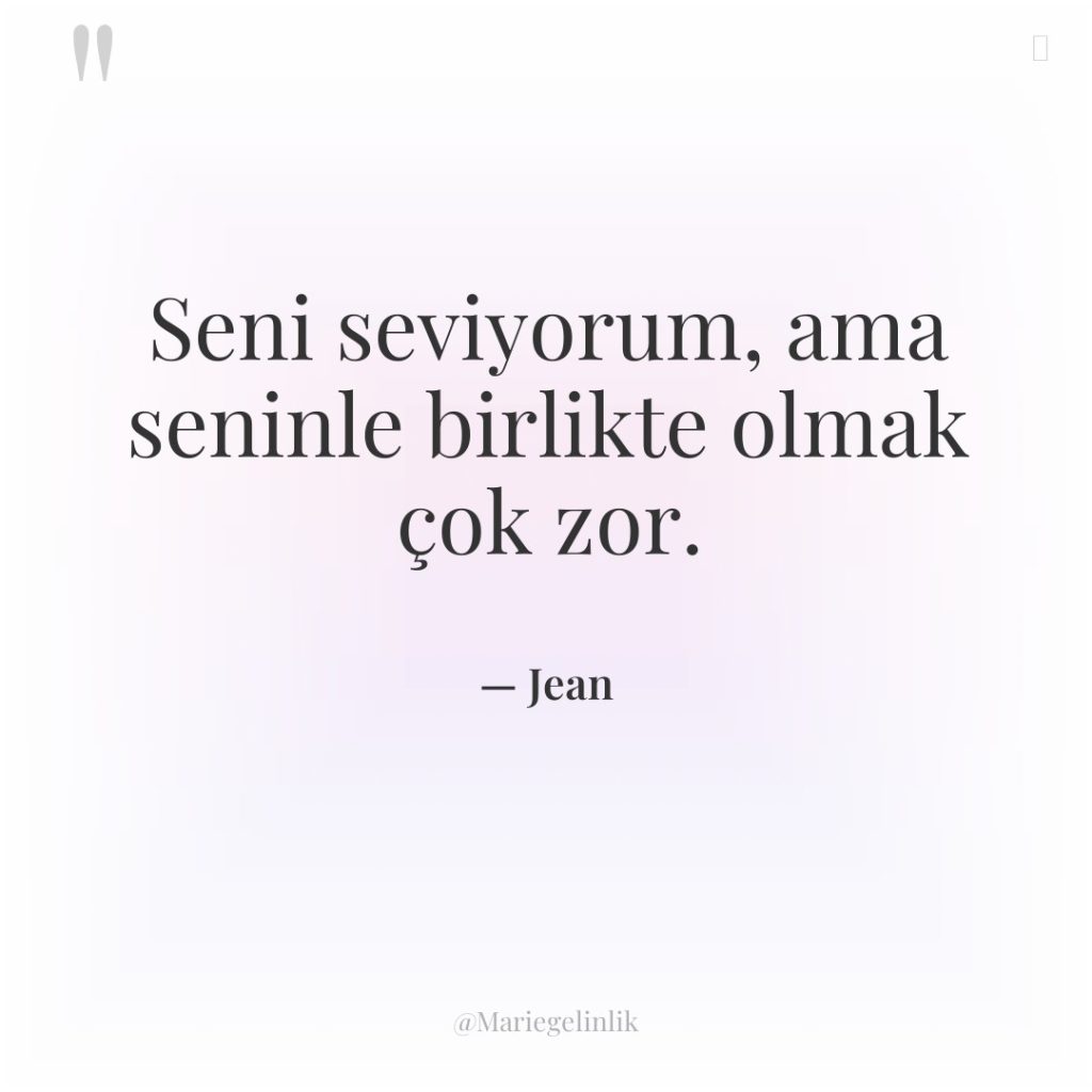 Seni seviyorum, ama seninle birlikte olmak çok zor.