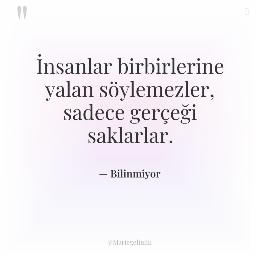 İnsanlar birbirlerine yalan söylemezler, sadece gerçeği saklarlar.