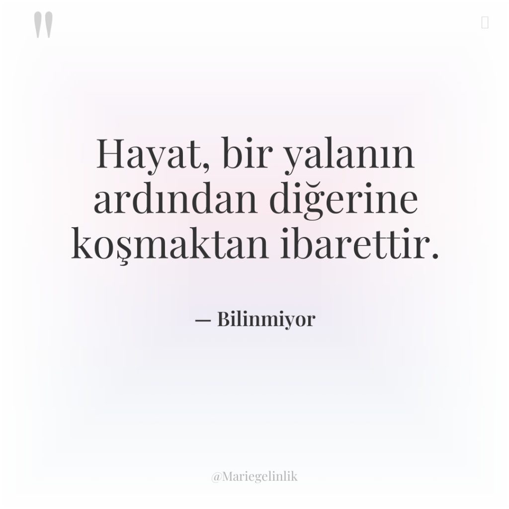 Hayat, bir yalanın ardından diğerine koşmaktan ibarettir.