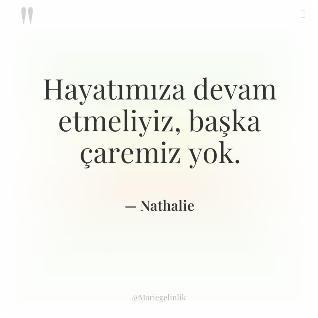 Hayatımıza devam etmeliyiz, başka çaremiz yok.