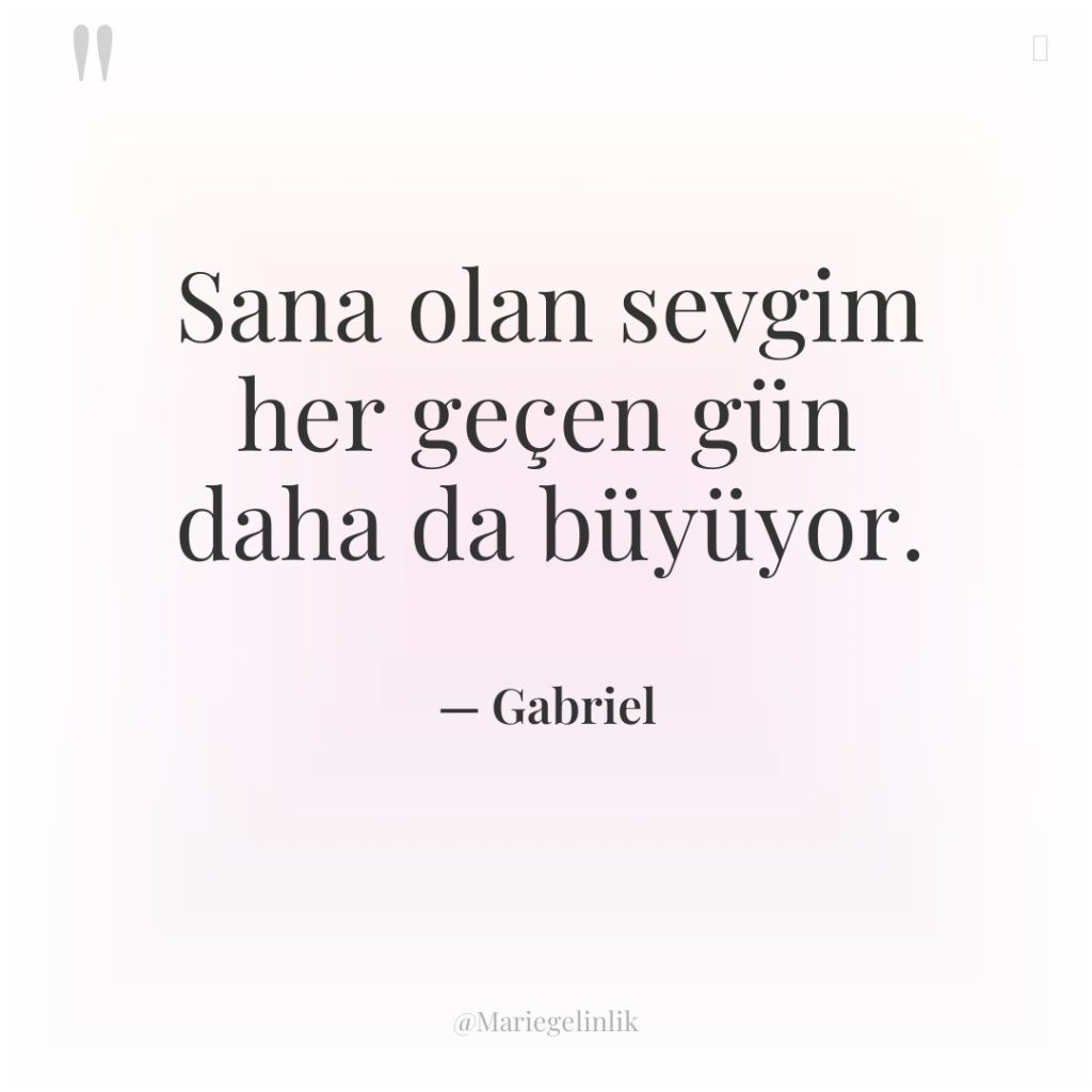 Sana olan sevgim her geçen gün daha da büyüyor.
