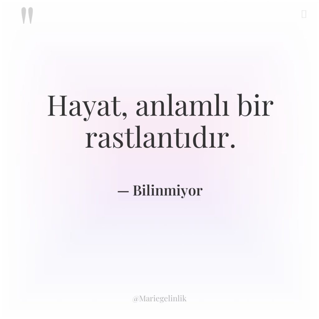 Hayat, anlamlı bir rastlantıdır.