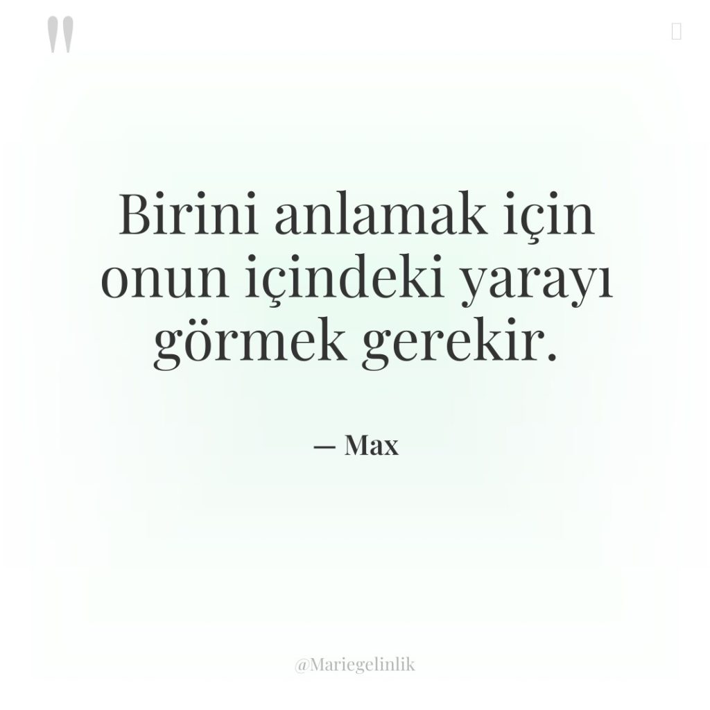 Birini anlamak için onun içindeki yarayı görmek gerekir.