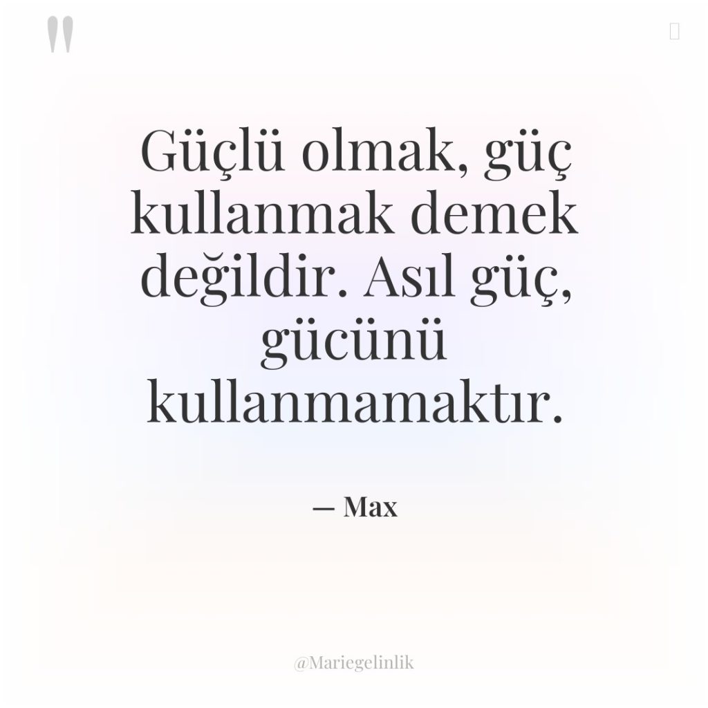 Güçlü olmak, güç kullanmak demek değildir. Asıl güç, gücünü kullanmamaktır.