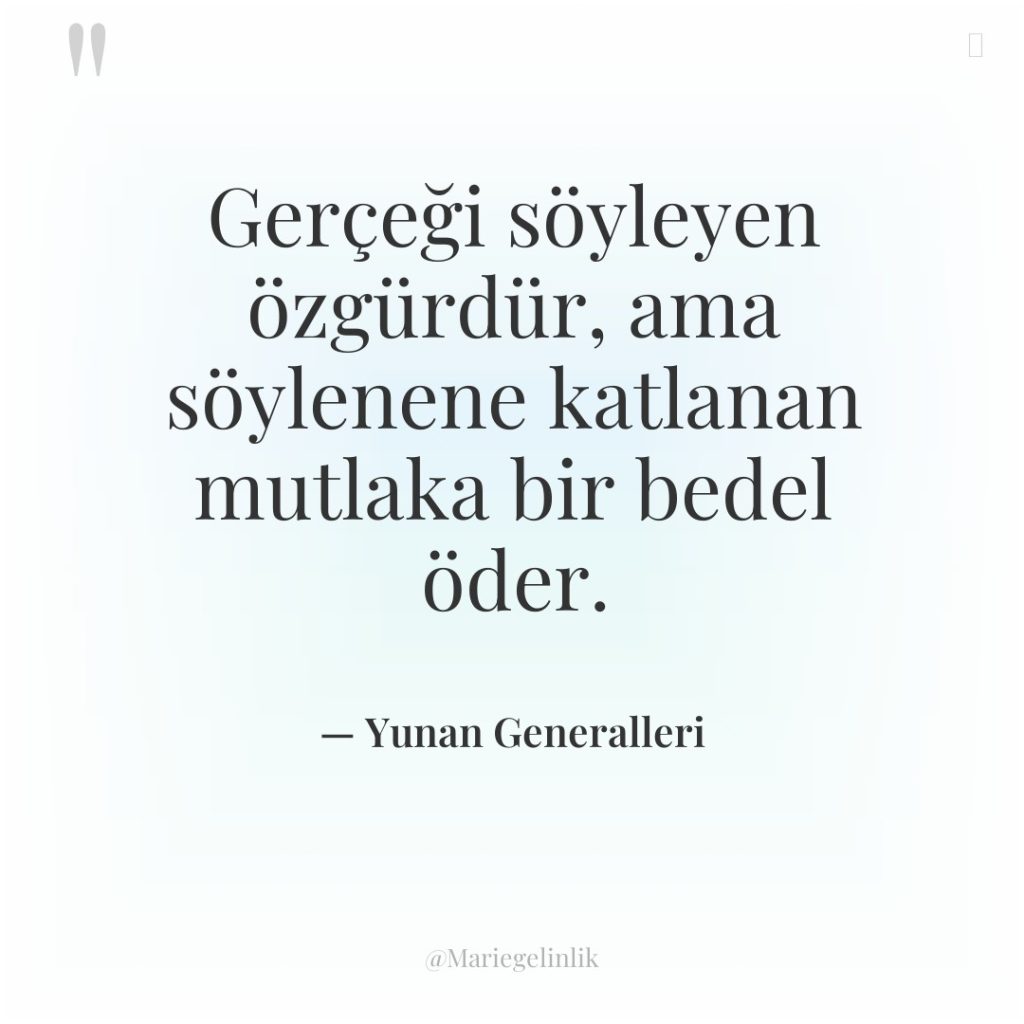Gerçeği söyleyen özgürdür, ama söylenene katlanan mutlaka bir bedel öder.