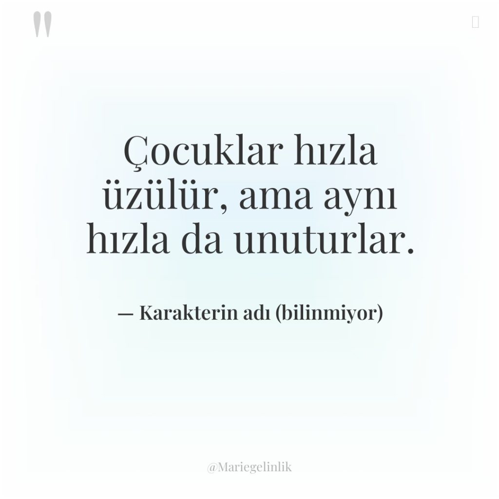 Çocuklar hızla üzülür, ama aynı hızla da unuturlar.