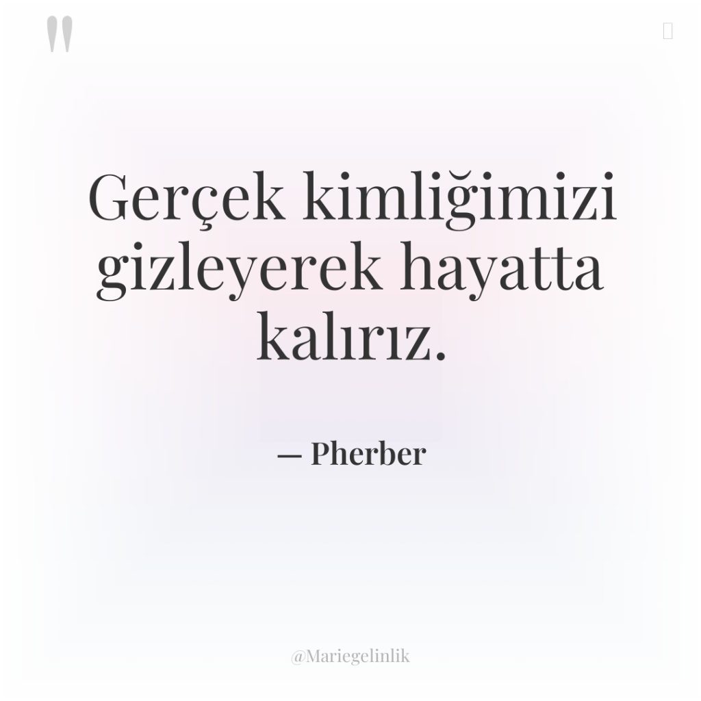 Gerçek kimliğimizi gizleyerek hayatta kalırız.