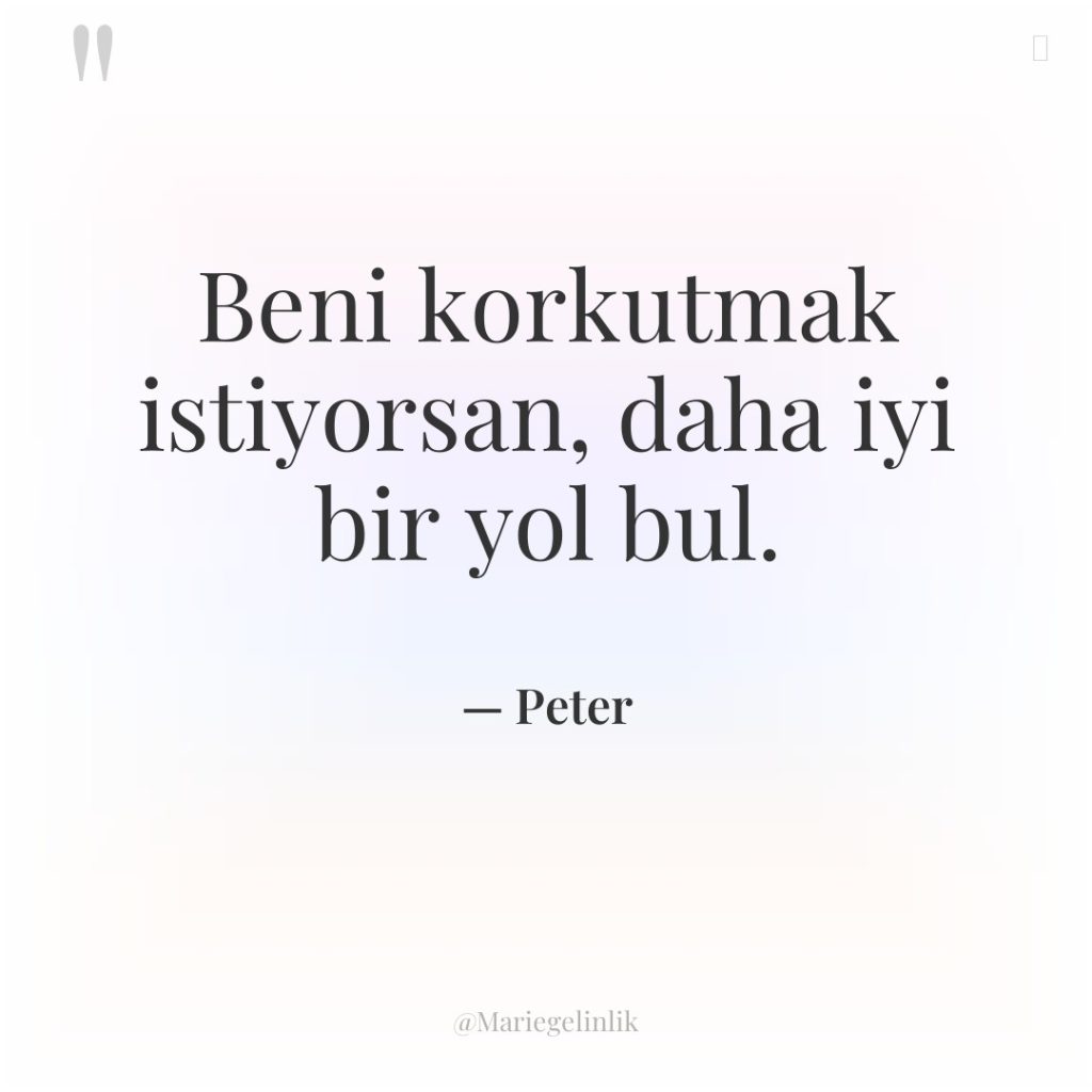 Beni korkutmak istiyorsan, daha iyi bir yol bul.