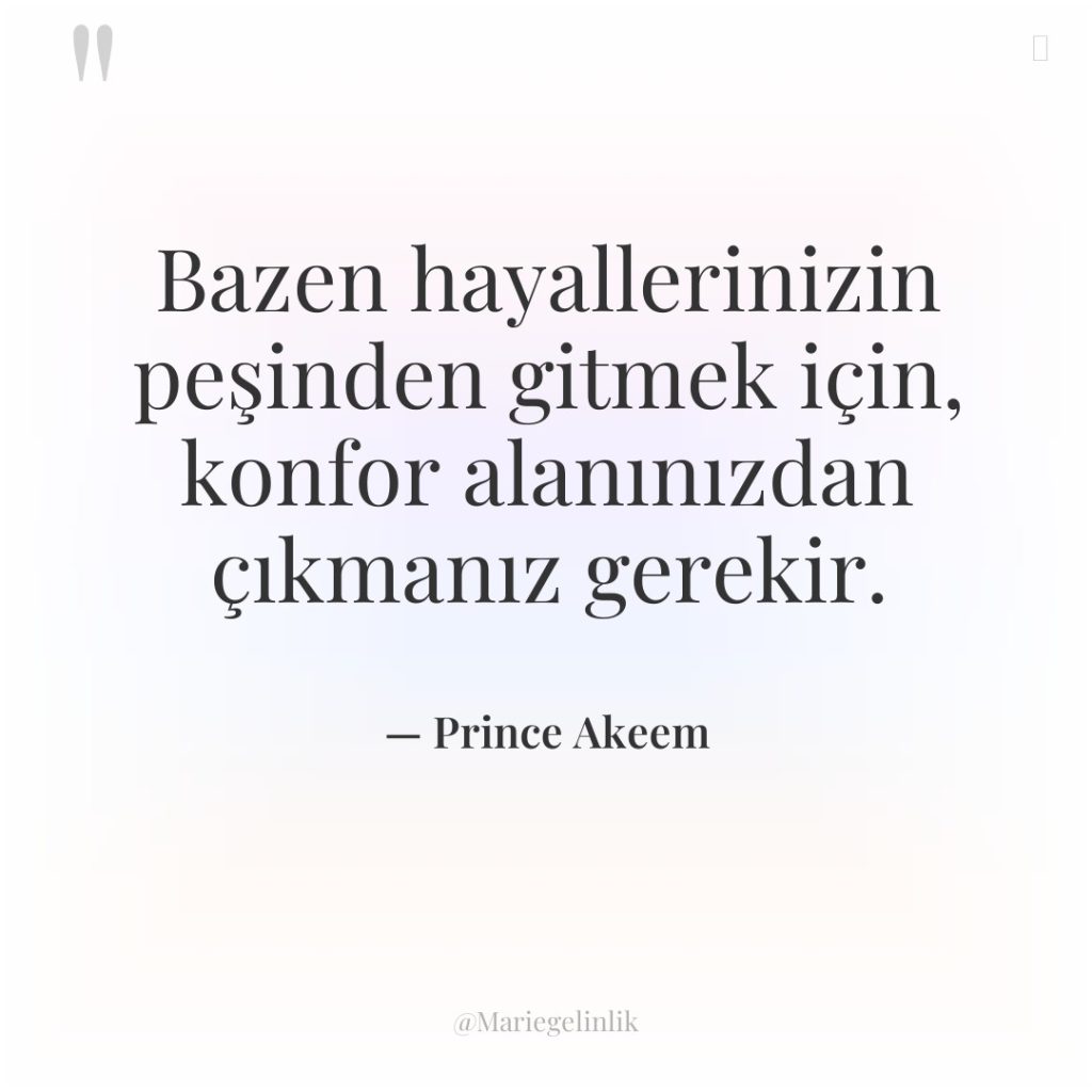 Bazen hayallerinizin peşinden gitmek için, konfor alanınızdan çıkmanız gerekir.